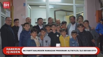 Ak Parti Balıkesir Ramazan Programı Altıeylül ile Devam Etti